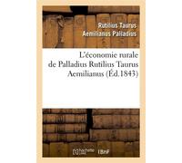 L'économie rurale de Palladius Rutilius Taurus Aemilianus (Éd.1843) - Rutilius Taurus Aemilianus Palladius - Hachette Bnf - broché - Livre