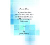 Leçons d'Algèbre Et d'Analyse À l'Usage Des Élèves Des Classes de Mathématiques Spéciales, Vol. 1 (Classic Reprint)