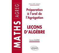 Leçons d'algèbre - Préparation à l'oral de l'Agrégation de Mathématiques - préparation à l'oral de l'agrégation - Karine Madère - Ellipses - Livre