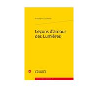 Leçons d'amour des Lumières - Stéphanie Loubère - Classiques Garnier - broché - Essai