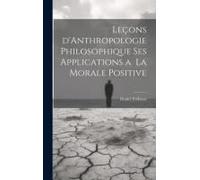 Leçons D'anthropologie Philosophique Ses Applications A La Morale Positive