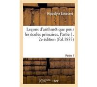 Leçons d'arithmétique pour les écoles primaires. 2e édition. Partie 1 Limasset Hippolyte (Auteur)