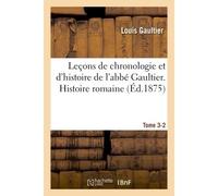Leçons de chronologie et d'histoire de l'abbé Gaultier. Tome III, Histoire romaine - Louis Gaultier - Hachette Bnf - broché - Livre