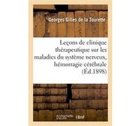 Leçons de clinique thérapeutique sur les maladies du système nerveux, hémorragie cérébrale Georges Gilles De La Tourette (Auteur)