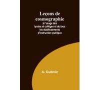 Leçons De Cosmographie; À L'usage Des Lycées Et Collèges Et De Tous Les Établissements D'instruction Publique