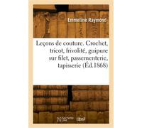 Leçons de couture. Crochet, tricot, frivolité, guipure sur filet, passementerie, tapisserie - Jacques Raymond - Hachette Bnf - broché - Livre