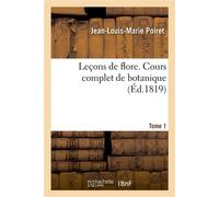 Leçons de flore. Cours complet de botanique. Tome 1 Suivi d'une iconographie végétale - Jean Louis Marie Poiret - Hachette Bnf - broché - Livre