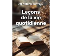 Leçons de la vie quotidienne : 365 histoires pour l’âme