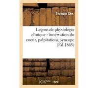 Leçons de physiologie clinique : innervation du coeur, palpitations, syncope Germain Sée (Auteur)