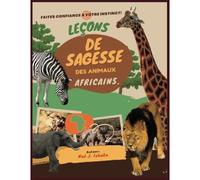 Leçons De Sagesse Des Animaux Africains: Faites Confiance À Votre Instict !
