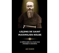 Leçons de saint Maximilien Kolbe: Le prêtre mort à la place d'un étranger à Auschwitz