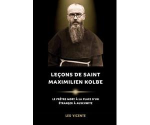 Leçons de saint Maximilien Kolbe: Le prêtre mort à la place d'un étranger à Auschwitz