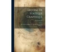 Leçons De Statique Graphique: Ptie. Calcul Graphique Avec Appendices Et Notes Du Traducteur