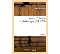Leçons d'histoire ecclésiastique. Tome 1 - Jules Doublet - Hachette Bnf - broché - Livre