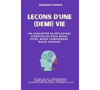 Leçons d'une (demi) vie: Un concentré de réflexions essentielles pour mieux vivre, mieux comprendre, mieux avancer : pour progresser, tout simplement.