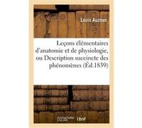 Leçons élémentaires d'anatomie et de physiologie, ou Description succincte des phénomènes Louis Auzoux (Auteur)