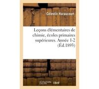 Leçons élémentaires de chimie, à l'usage des écoles primaires supérieures. Année 1-2 - Célestin Haraucourt - Hachette Bnf - broché - Livre