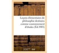 Leçons Élémentaires De Philosophie Destinées Comme Couronnement D'études Aux Cours Primaires