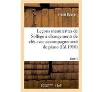 Leçons manuscrites de Solfège à changements de clés avec accompagnement de piano. Livre 1 Henri Busser (Auteur)