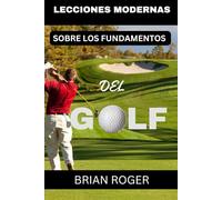 LEÇONS MODERNES SUR LES FONDAMENTAUX DU GOLF: LE GUIDE ABSOLU DU DÉBUTANT AU GOLF POUR HOMMES ET FEMMES POUR SAVOIR POURQUOI VOUS ÊTES NUS AU GOLF