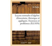 Leçons normales d'algèbre élémentaire, théorique et appliquée Solutions raisonnées des exercices et problèmes - D. Puille - Hachette Bnf - broché - Livre