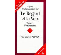 Leçons psychanalytiques sur le regard et la voix tome I Les fondements