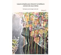 Leçons simples pour devenir la meilleure version de vous-même: Ces leçons vont changer votre vie!
