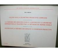 Leçons Sur La Géométrie Projective Complexe - La Théorie Des Groupes Finis Et Continus Et La Géométrie Différentielle Traitées Par La Méthode Du Repère Mobile - Leçons Sur La Théorie Des...
