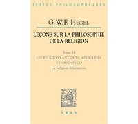 Lecons sur la philosophie de la religion, tome II: les religions antiques, africaines et orientales