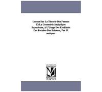 Lecons Sur La Theorie Des Formes Et La Geometrie Analytique Superieure, A L'usage Des Etudiants Des Facultes Des Sciences, Par H. Andoyer.