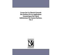 Leçons Sur La Théorie Générale Des Surfaces Et Les Applications Géométriques Du Calcul Infinitésimal, Par Gaston Darboux. Vol. 2