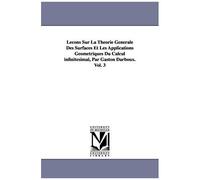 Lecons Sur La Theorie Generale Des Surfaces Et Les Applications Geometriques Du Calcul Infinitesimal, Par Gaston Darboux. Vol. 3