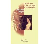 Leçons sur la vie, la mort et la maladie - - Philippe Meyer - Hachette Litterature - Livre