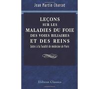 Leçons sur les maladies du foie, des voies biliaires et des reins faites à la Faculté de médecine de Paris: Recueillies et publiées par Bourneville et Sevestre