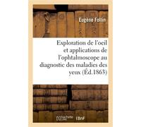 Leçons sur l'exploration de l'oeil et en particulier sur les applications de l'ophtalmoscope Au diagnostic des maladies des yeux - Eugène Follin - Hachette Bnf - broché - Livre