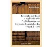 Leçons sur l'exploration de l'oeil et en particulier sur les applications de l'ophtalmoscope Eugène Follin (Auteur)