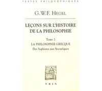 Leçons Sur L'histoire De La Philosophie - Tome 2, La Philosophie Grecque - Des Sophistes Aux Socratiques
