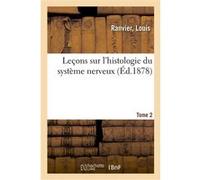 Leçons sur l'histologie du système nerveux. Tome 2 Louis Ranvier (Auteur)