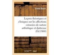 Leçons théoriques et cliniques sur les affections cutanées de nature arthritique et dartreuse - Bazin-E - Hachette Bnf - broché - Livre