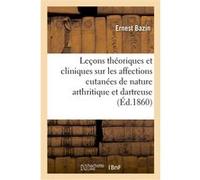 Leçons théoriques et cliniques sur les affections cutanées de nature arthritique et dartreuse Ernest Bazin (Auteur)