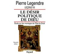 Leçons - Tome 7, Le Désir Politique De Dieu : Étude Sur Les Montages De L'etat Et Du Droit