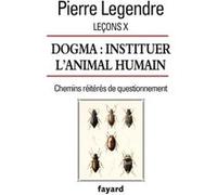 Leçons X. Dogma. Instituer l'animal humain Pierre Legendre (Auteur)