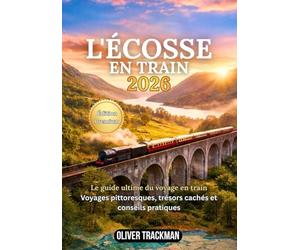 L'Écosse en train 2026: Le guide complet des voyages en train panoramiques dans les Highlands, à Édimbourg, à Glasgow et sur des itinéraires secrets: itinéraires, forfaits, cartes, conseils financier