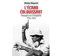 L'écran éblouissant: Voyages en Cinéphilie (1958-2010)