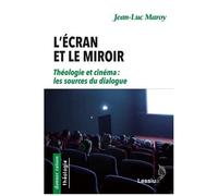 L'écran Et Le Miroir - Théologie Et Cinéma : Les Sources Du Dialogue