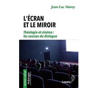 L'écran et le miroir - Théologie et cinéma : les sources du dialogue