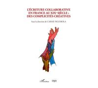 L'écriture Collaborative En France Au Xixe Siècle - Des Complicités Créatives