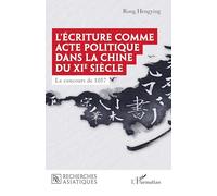 L'écriture comme acte politique dans la Chine du XIe siècle Le concours de 1057 - Hengying Rong - L'harmattan - broché - Essai