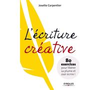 L'écriture créative 80 exercices pour libérer sa plume et oser écrire ! - JOSETTE CARPENTIER - Eyrolles - broché - Essai