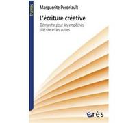 L'écriture créative démarche pour les empêchés d'écrire et les autres Marguerite Perdriault (Auteur)